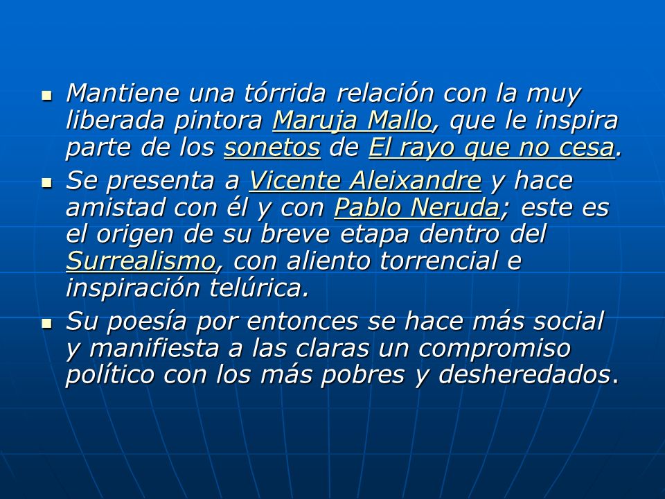 Mantiene una tórrida relación con la muy liberada pintora Maruja Mallo, que le inspira parte de los sonetos de El rayo que no cesa.