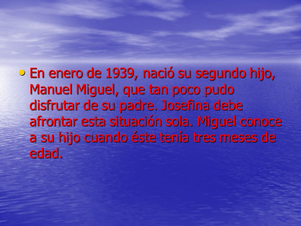 En enero de 1939, nació su segundo hijo, Manuel Miguel, que tan poco pudo disfrutar de su padre.