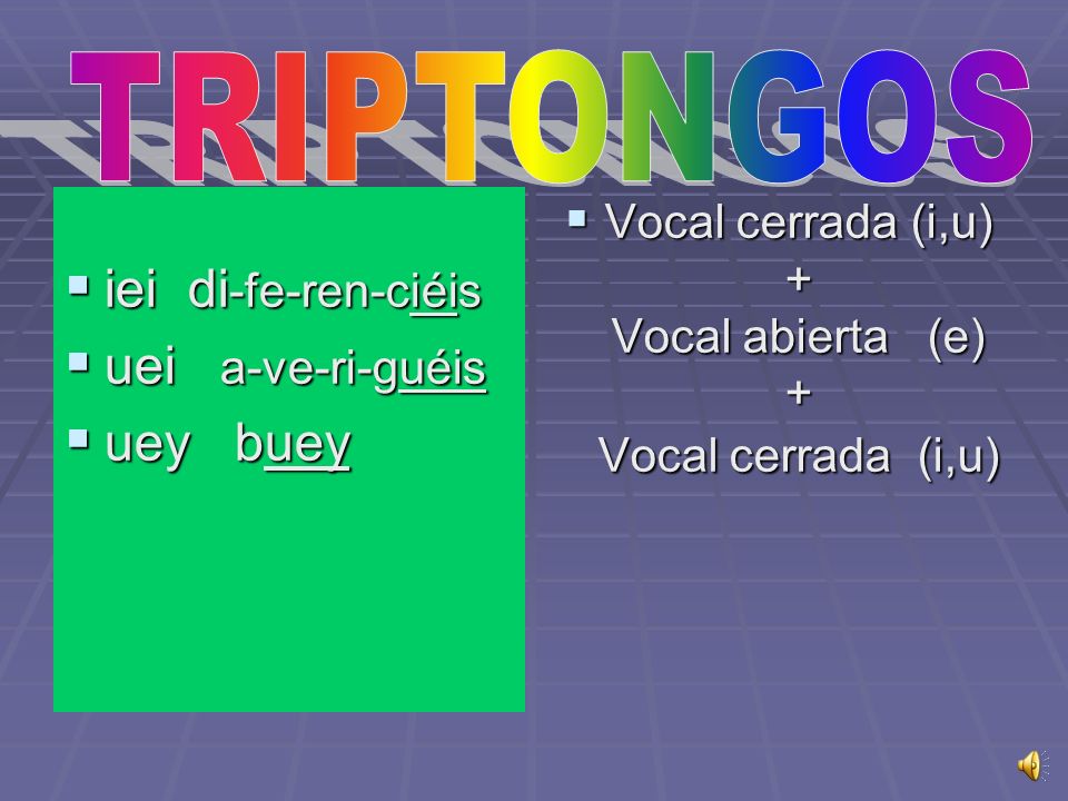 Vocal cerrada (i,u) + Vocal abierta (e) + Vocal cerrada (i,u)