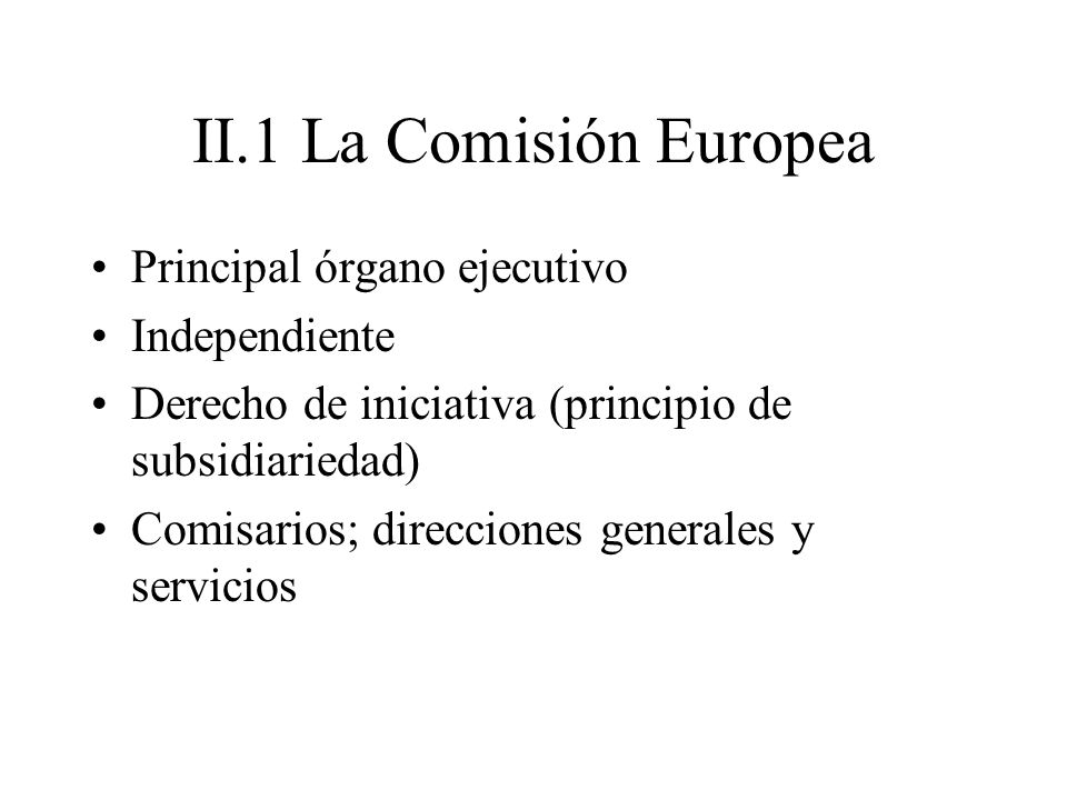 II.1 La Comisión Europea Principal órgano ejecutivo Independiente