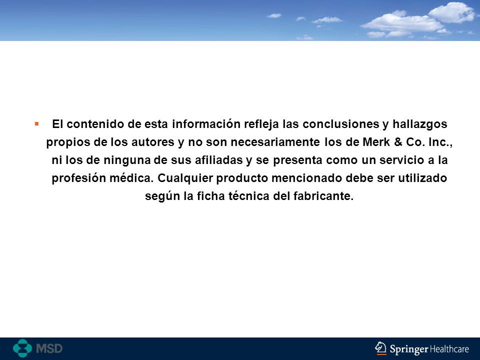 El contenido de esta información refleja las conclusiones y hallazgos propios de los autores y no son necesariamente los de Merk & Co. Inc., ni los de ninguna de sus afiliadas y se presenta como un servicio a la profesión médica. Cualquier producto mencionado debe ser utilizado según la ficha técnica del fabricante.