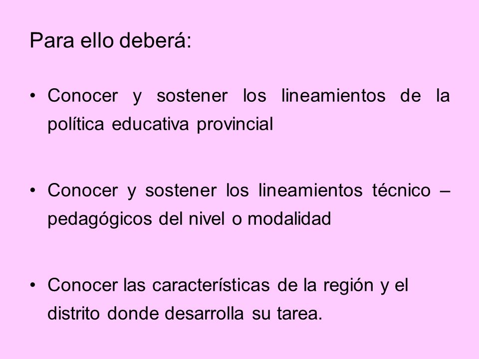 Para ello deberá: Conocer y sostener los lineamientos de la política educativa provincial.