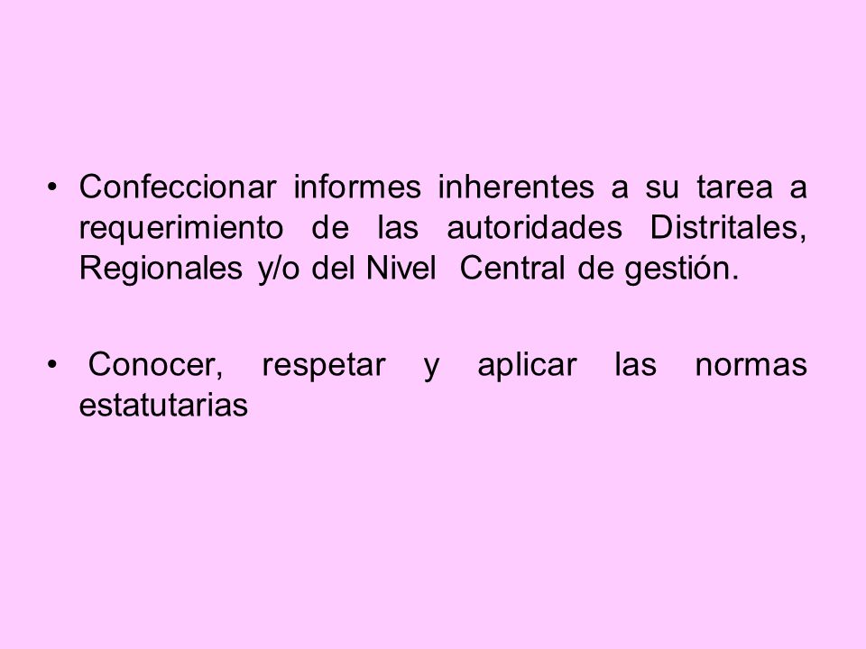 Confeccionar informes inherentes a su tarea a requerimiento de las autoridades Distritales, Regionales y/o del Nivel Central de gestión.