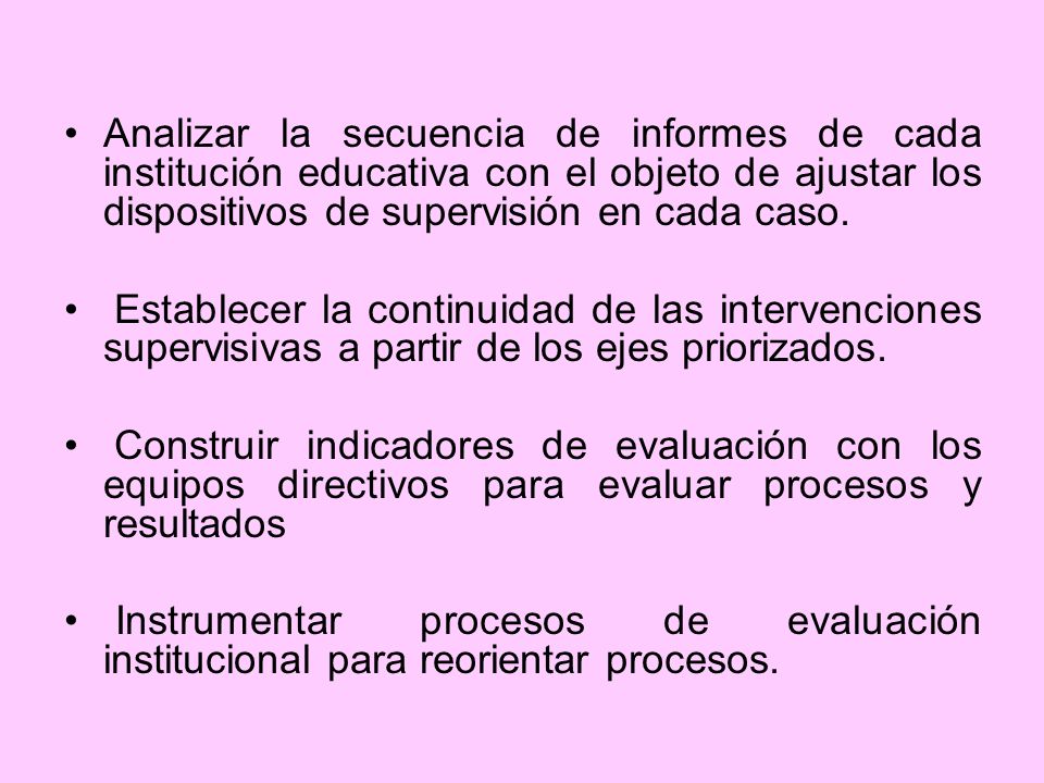 Analizar la secuencia de informes de cada institución educativa con el objeto de ajustar los dispositivos de supervisión en cada caso.