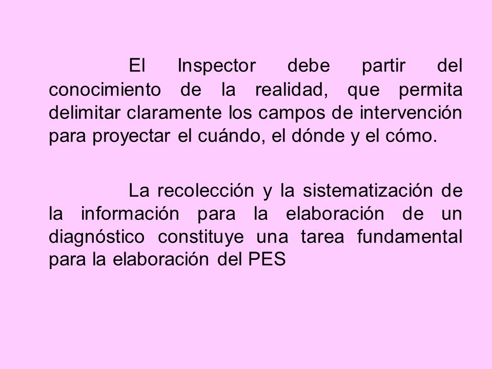 El Inspector debe partir del conocimiento de la realidad, que permita delimitar claramente los campos de intervención para proyectar el cuándo, el dónde y el cómo.