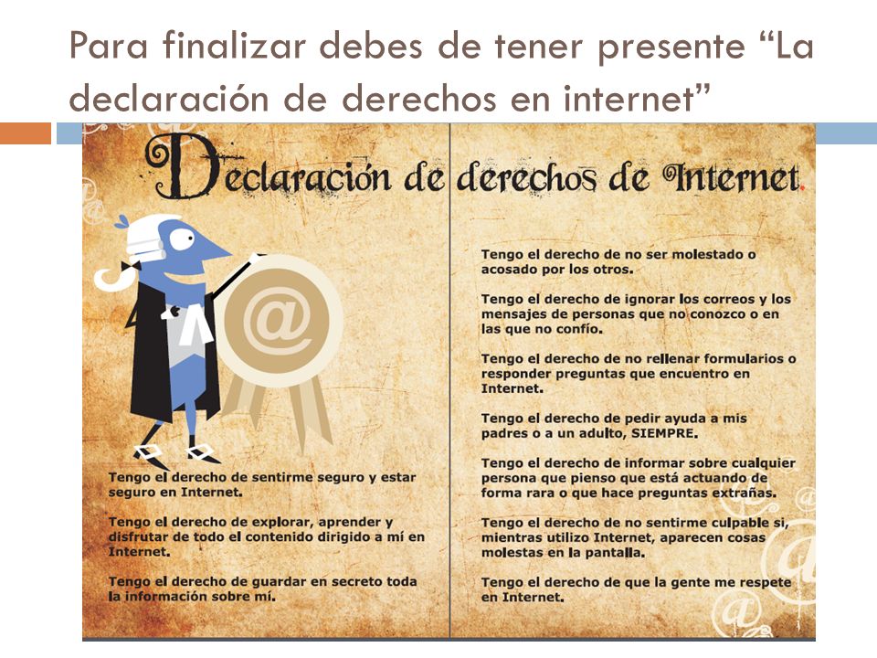 Para finalizar debes de tener presente La declaración de derechos en internet