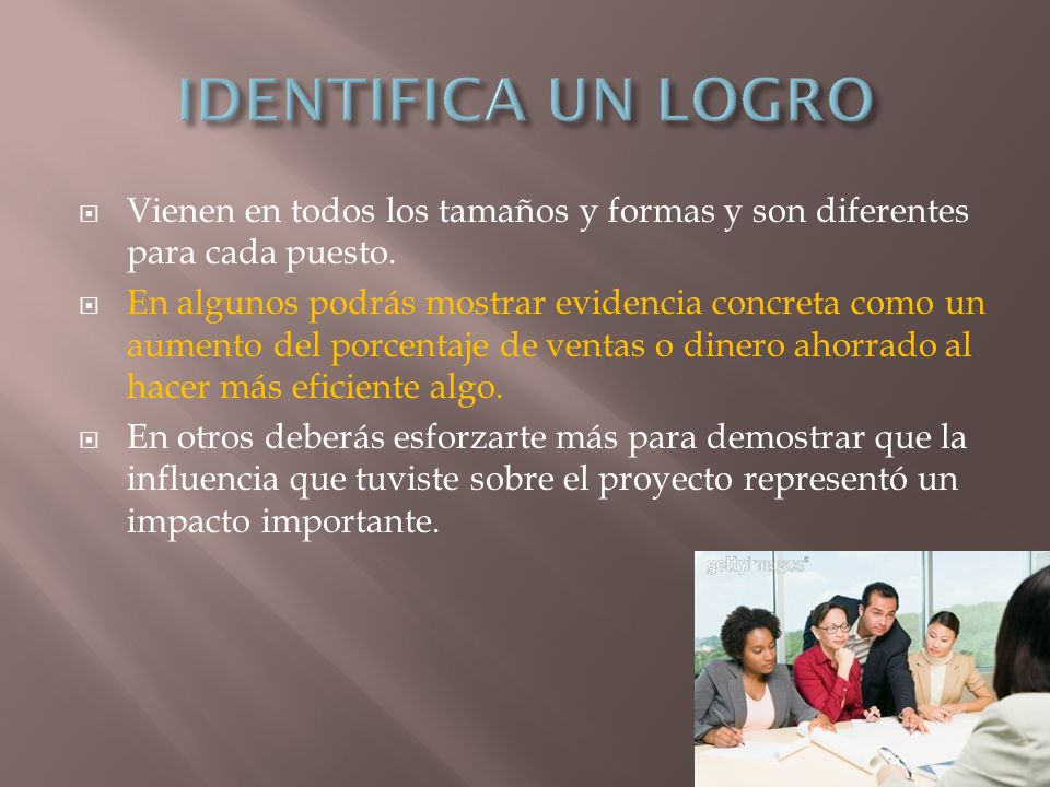 IDENTIFICA UN LOGRO Vienen en todos los tamaños y formas y son diferentes para cada puesto.