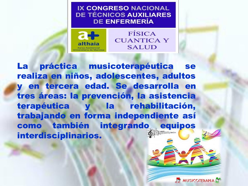 La práctica musicoterapéutica se realiza en niños, adolescentes, adultos y en tercera edad.