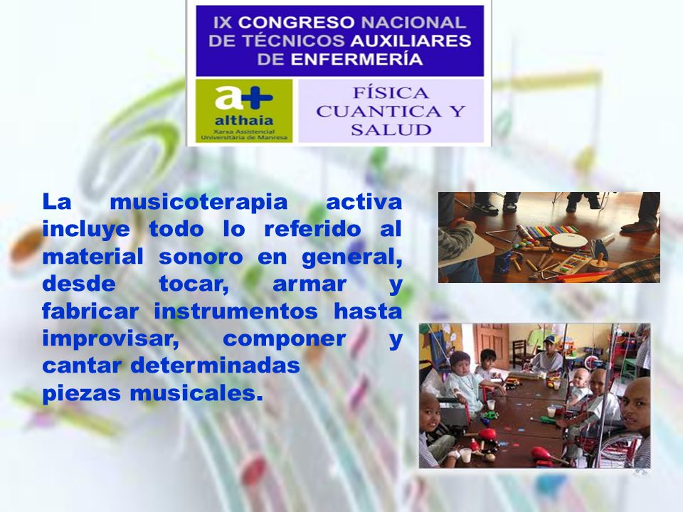 La musicoterapia activa incluye todo lo referido al material sonoro en general, desde tocar, armar y fabricar instrumentos hasta improvisar, componer y cantar determinadas