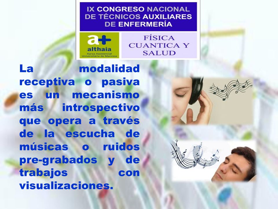 La modalidad receptiva o pasiva es un mecanismo más introspectivo que opera a través de la escucha de músicas o ruidos pre-grabados y de trabajos con visualizaciones.