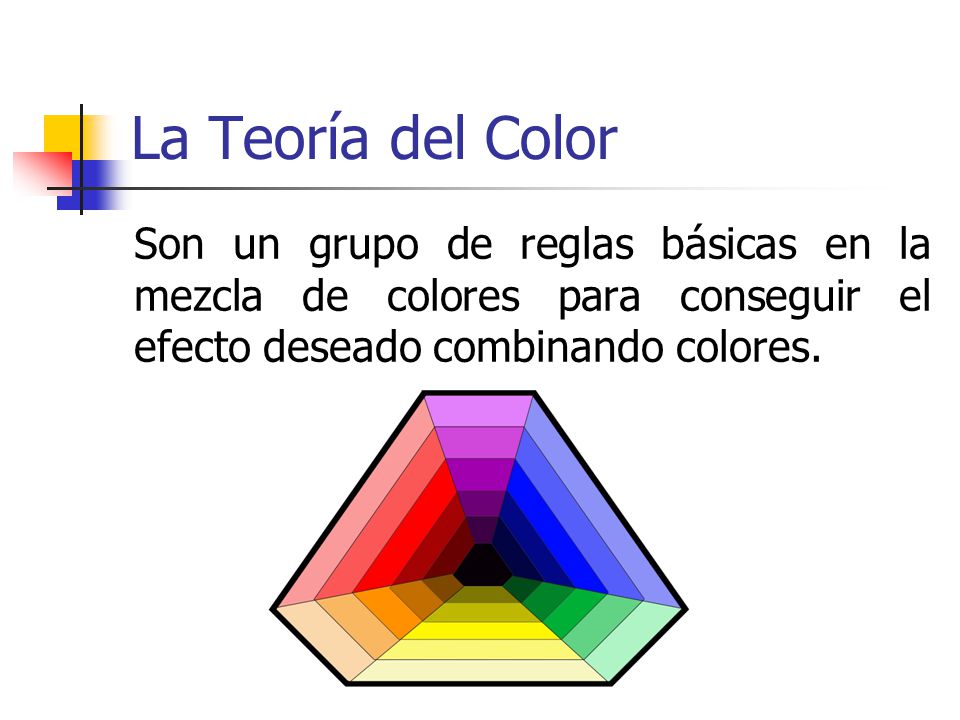 La Teoría del Color Son un grupo de reglas básicas en la mezcla de colores para conseguir el efecto deseado combinando colores.