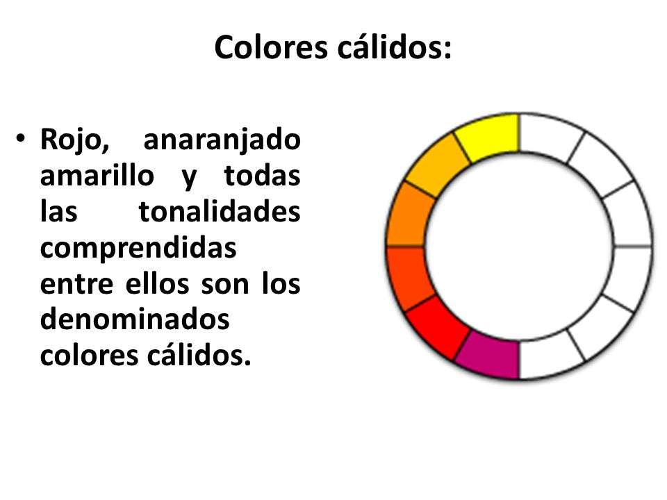 Colores cálidos: Rojo, anaranjado amarillo y todas las tonalidades comprendidas entre ellos son los denominados colores cálidos.