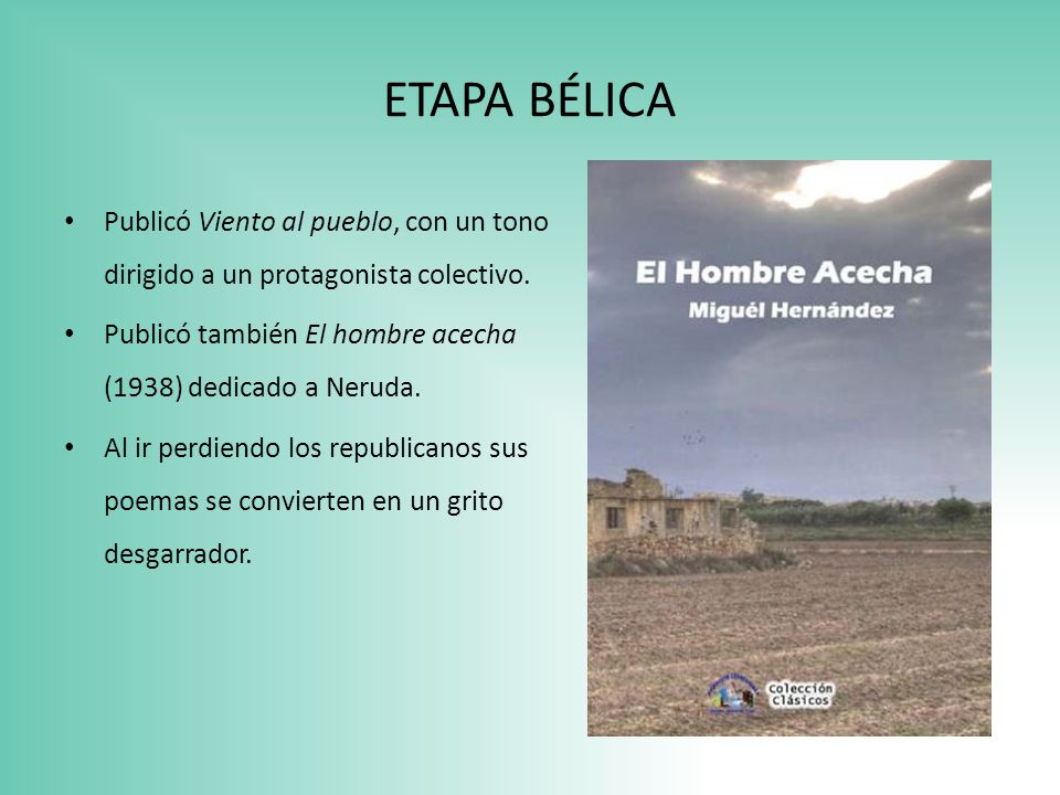 ETAPA BÉLICA Publicó Viento al pueblo, con un tono dirigido a un protagonista colectivo. Publicó también El hombre acecha (1938) dedicado a Neruda.