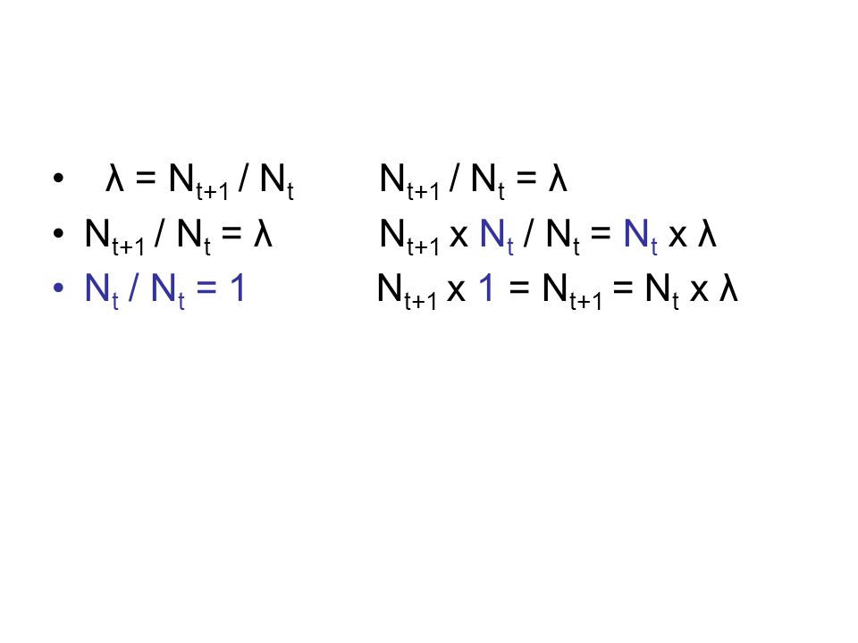 λ = Nt+1 / Nt Nt+1 / Nt = λ Nt+1 / Nt = λ Nt+1 x Nt / Nt = Nt x λ.