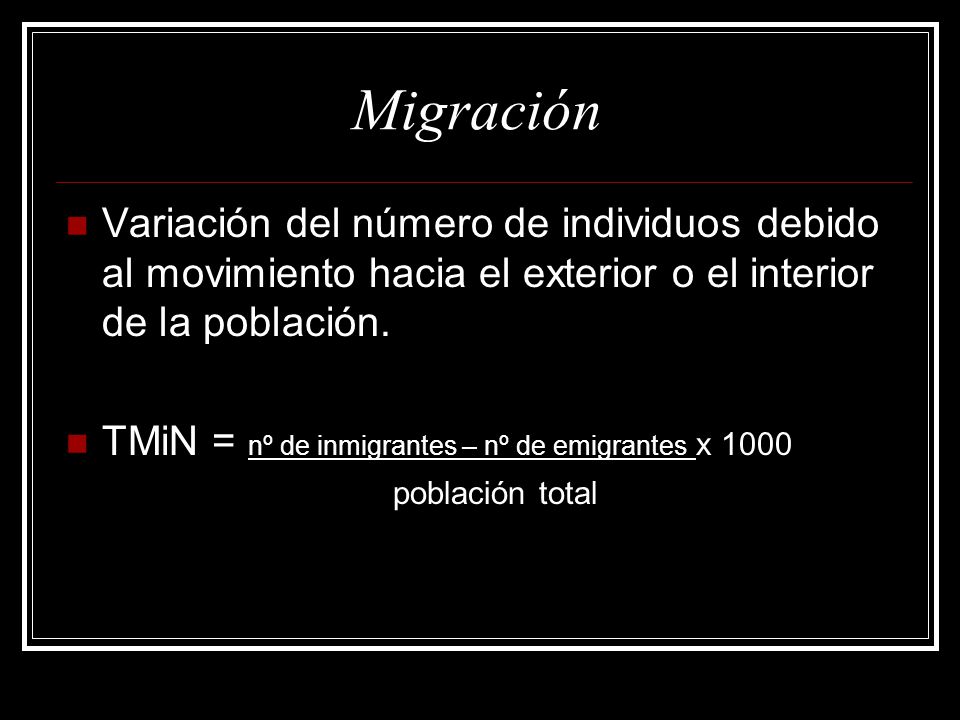 Migración Variación del número de individuos debido al movimiento hacia el exterior o el interior de la población.