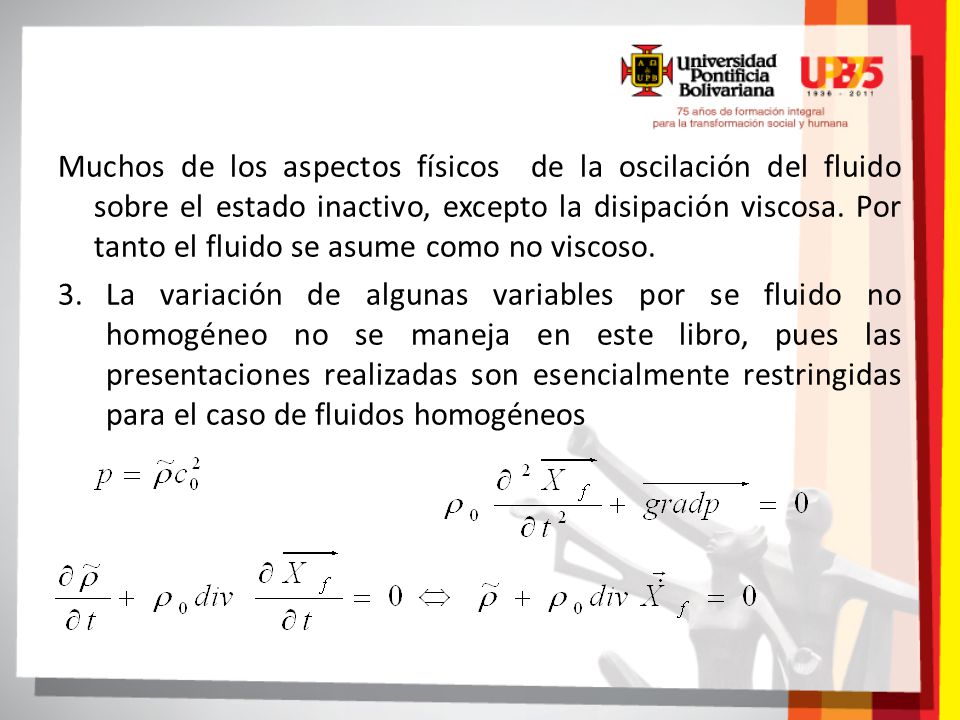Muchos de los aspectos físicos de la oscilación del fluido sobre el estado inactivo, excepto la disipación viscosa. Por tanto el fluido se asume como no viscoso.