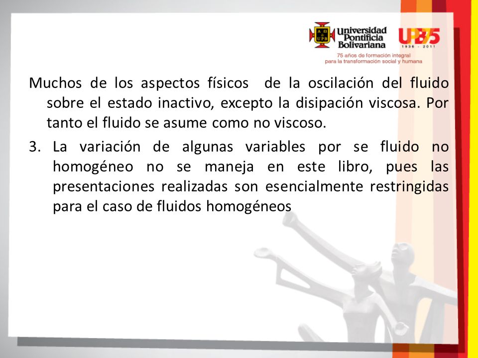 Muchos de los aspectos físicos de la oscilación del fluido sobre el estado inactivo, excepto la disipación viscosa. Por tanto el fluido se asume como no viscoso.