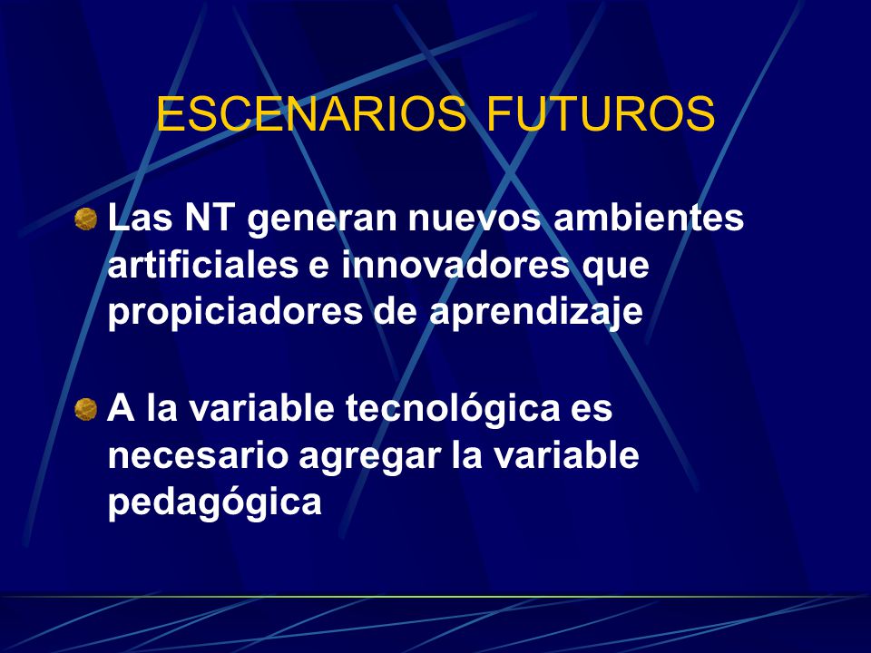 ESCENARIOS FUTUROS Las NT generan nuevos ambientes artificiales e innovadores que propiciadores de aprendizaje.