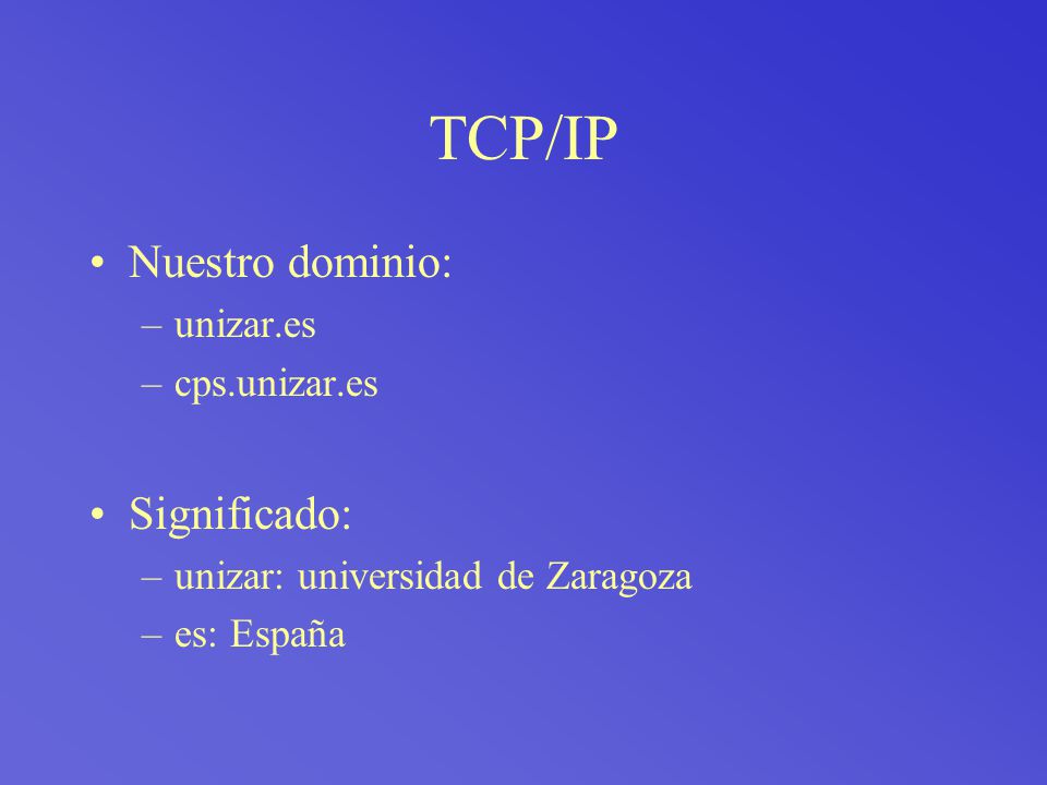 TCP/IP Nuestro dominio: Significado: unizar.es cps.unizar.es