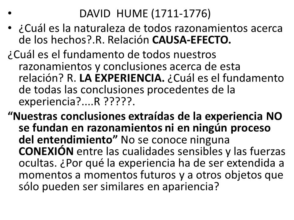 DAVID HUME ( ) ¿Cuál es la naturaleza de todos razonamientos acerca de los hechos .R. Relación CAUSA-EFECTO.