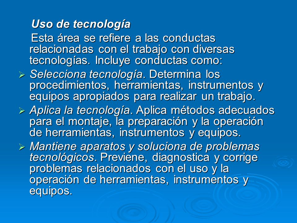 Uso de tecnología Esta área se refiere a las conductas relacionadas con el trabajo con diversas tecnologías. Incluye conductas como: