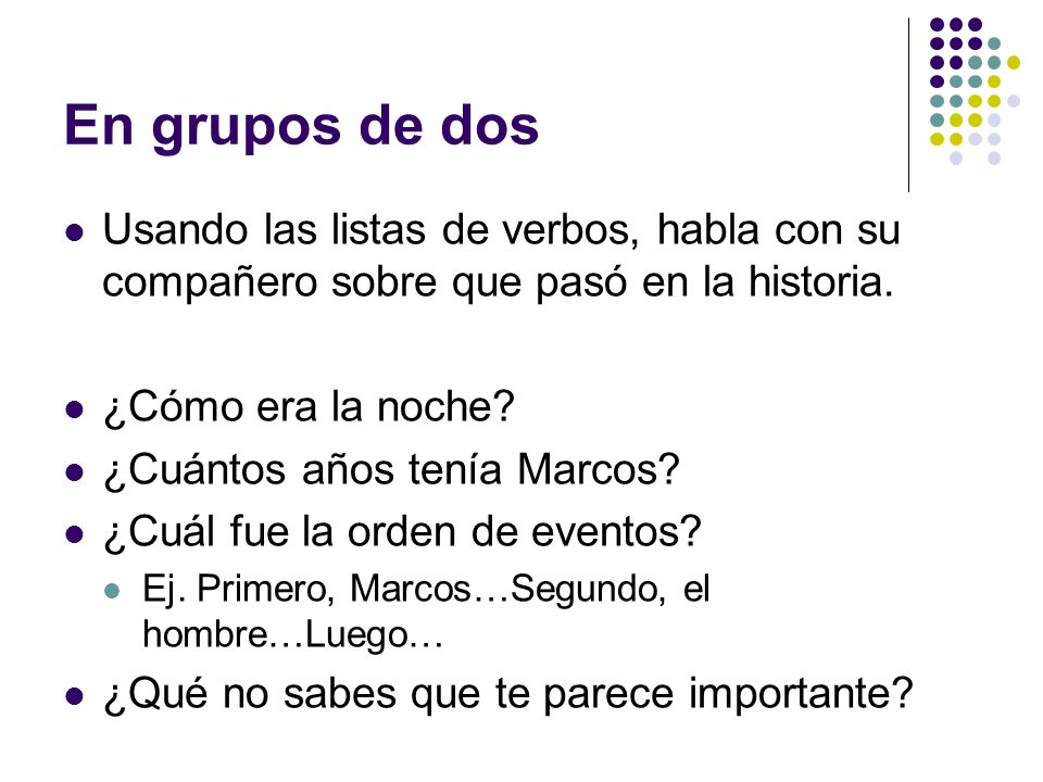 En grupos de dos Usando las listas de verbos, habla con su compañero sobre que pasó en la historia.