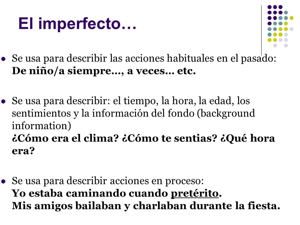 El imperfecto… Se usa para describir las acciones habituales en el pasado: De niño/a siempre…, a veces… etc.