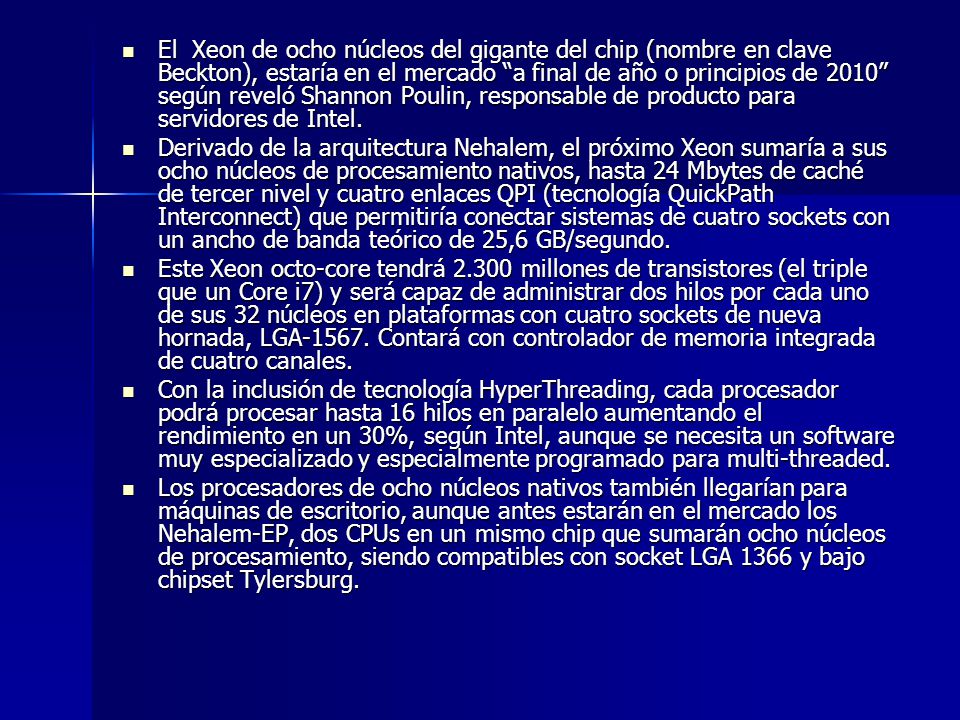 El Xeon de ocho núcleos del gigante del chip (nombre en clave Beckton), estaría en el mercado a final de año o principios de 2010 según reveló Shannon Poulin, responsable de producto para servidores de Intel.