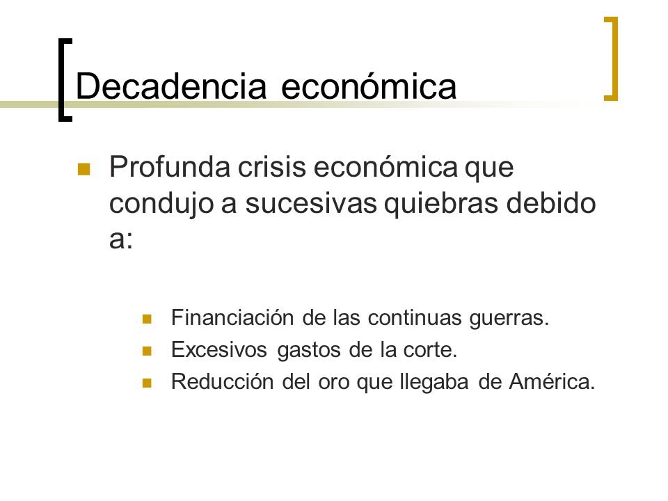 Decadencia económica Profunda crisis económica que condujo a sucesivas quiebras debido a: Financiación de las continuas guerras.