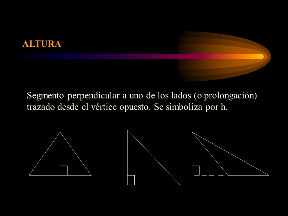ALTURA Segmento perpendicular a uno de los lados (o prolongación) trazado desde el vértice opuesto.