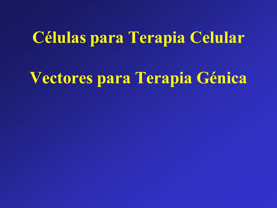 Células para Terapia Celular Vectores para Terapia Génica