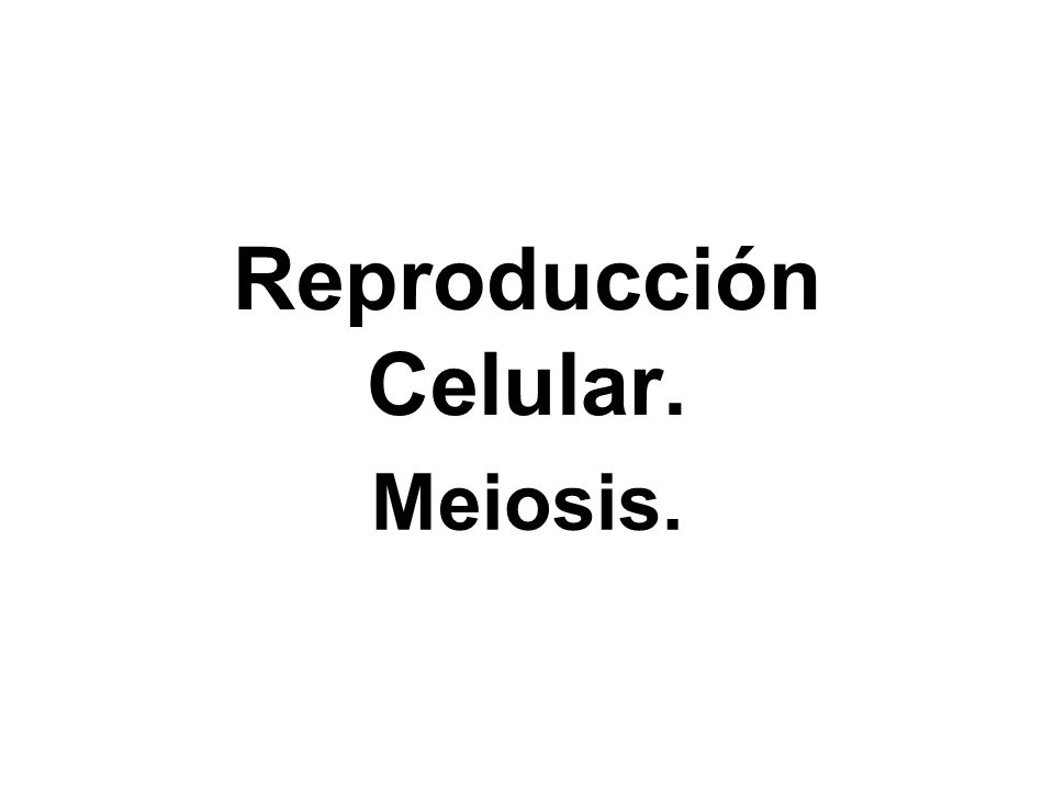 Reproducción Celular. Meiosis.