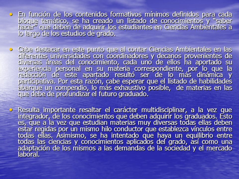En función de los contenidos formativos mínimos definidos para cada bloque temático, se ha creado un listado de conocimientos y saber hacer que deben de adquirir los estudiantes en Ciencias Ambientales a lo largo de los estudios de grado.