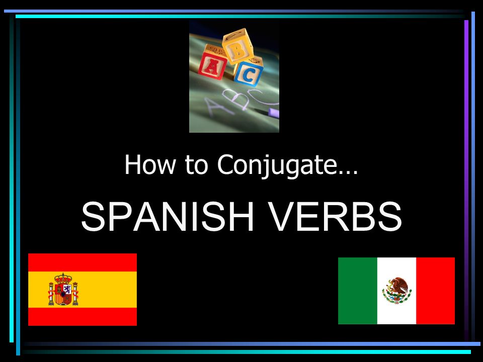 How to Conjugate… SPANISH VERBS