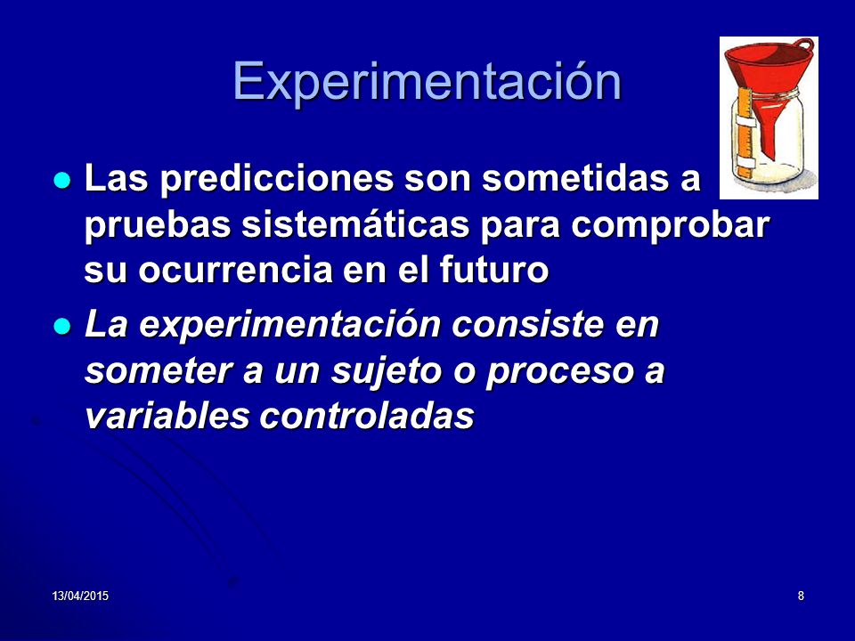 Experimentación Las predicciones son sometidas a pruebas sistemáticas para comprobar su ocurrencia en el futuro.
