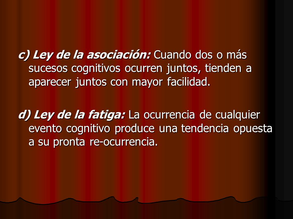 c) Ley de la asociación: Cuando dos o más sucesos cognitivos ocurren juntos, tienden a aparecer juntos con mayor facilidad.