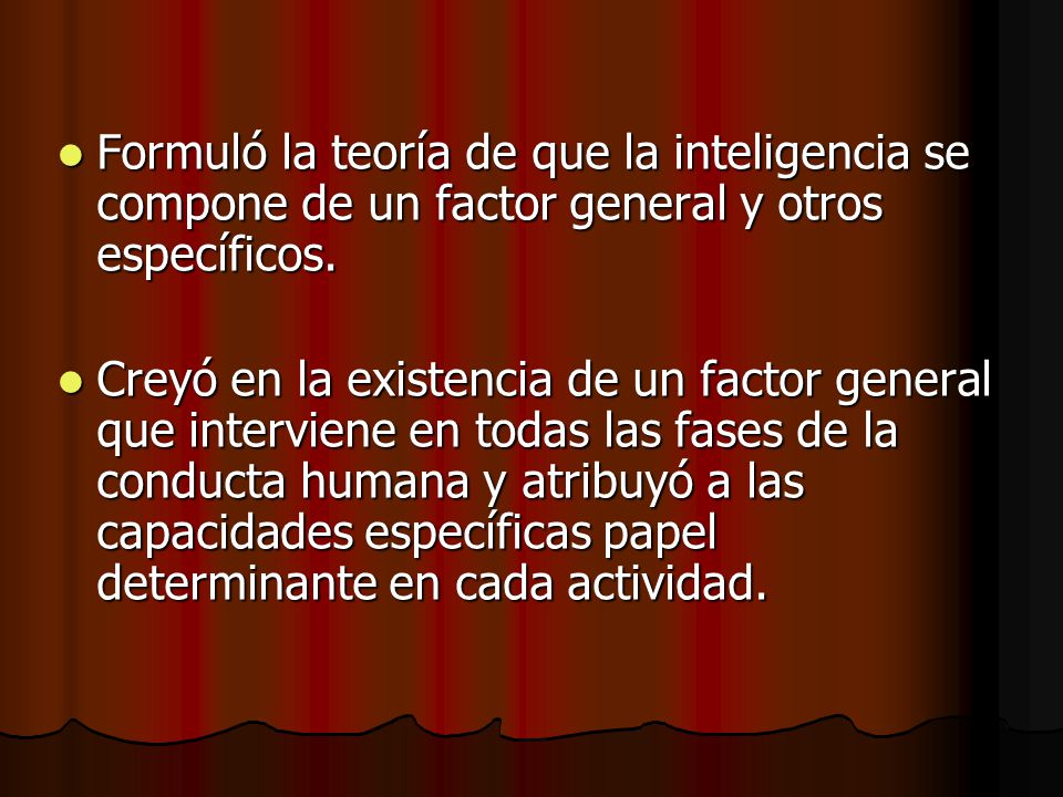 Formuló la teoría de que la inteligencia se compone de un factor general y otros específicos.