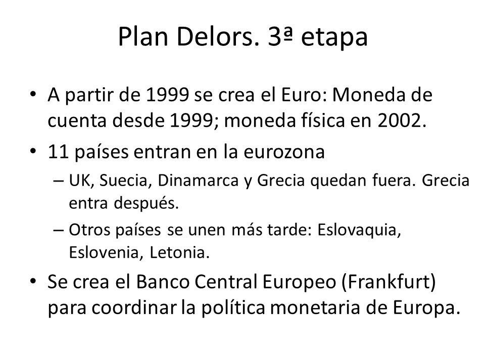 Plan Delors. 3ª etapa A partir de 1999 se crea el Euro: Moneda de cuenta desde 1999; moneda física en