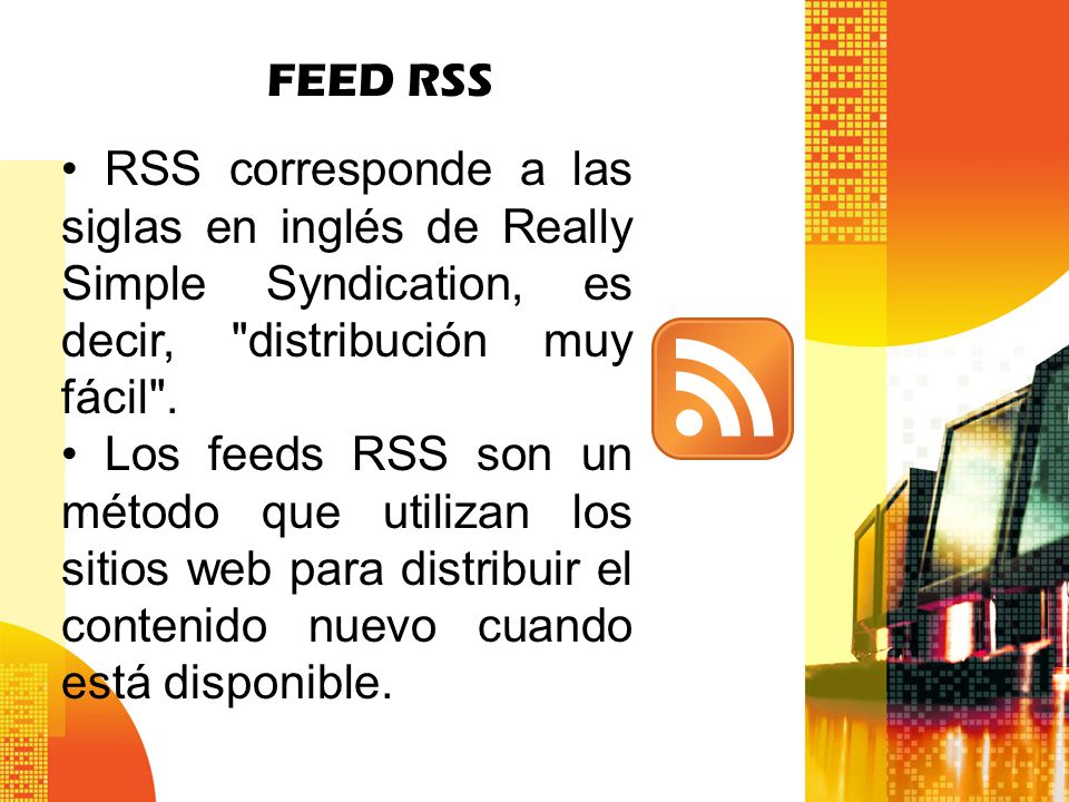 FEED RSS RSS corresponde a las siglas en inglés de Really Simple Syndication, es decir, distribución muy fácil .