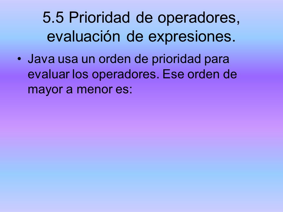 5.5 Prioridad de operadores, evaluación de expresiones.