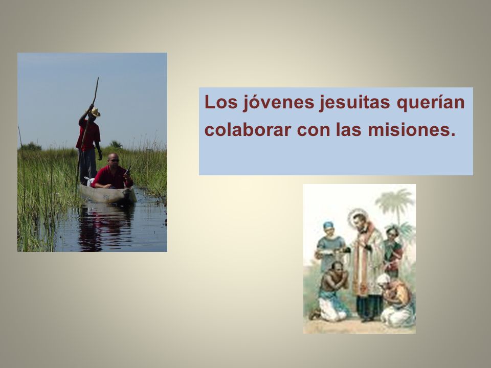 Los jóvenes jesuitas querían colaborar con las misiones.