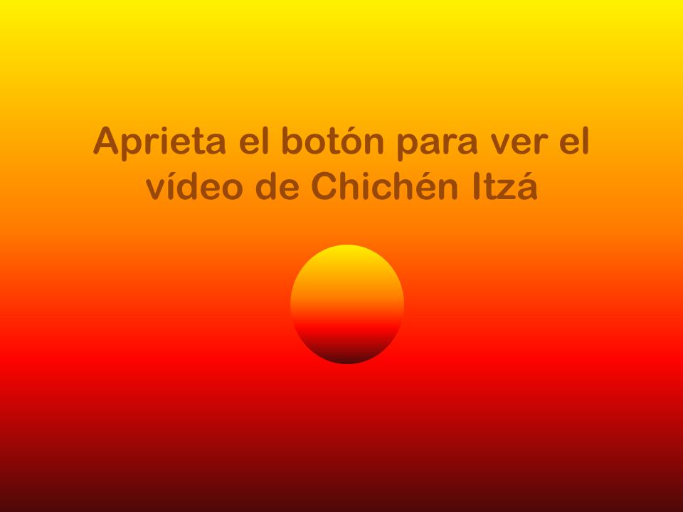 Aprieta el botón para ver el vídeo de Chichén Itzá