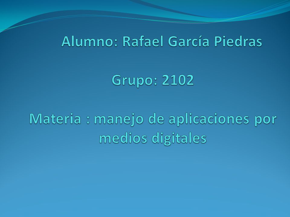 Alumno: Rafael García Piedras Grupo: 2102 Materia : manejo de aplicaciones por medios digitales