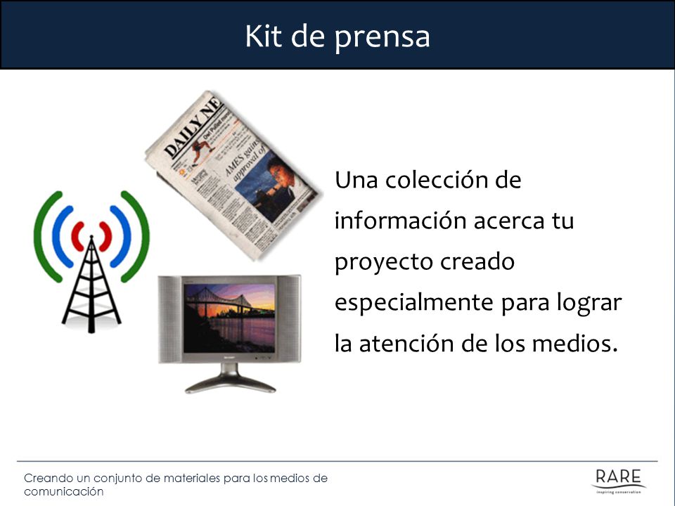 Kit de prensa Una colección de información acerca tu proyecto creado especialmente para lograr la atención de los medios.