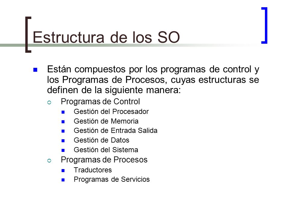 Estructura de los SO Están compuestos por los programas de control y los Programas de Procesos, cuyas estructuras se definen de la siguiente manera: