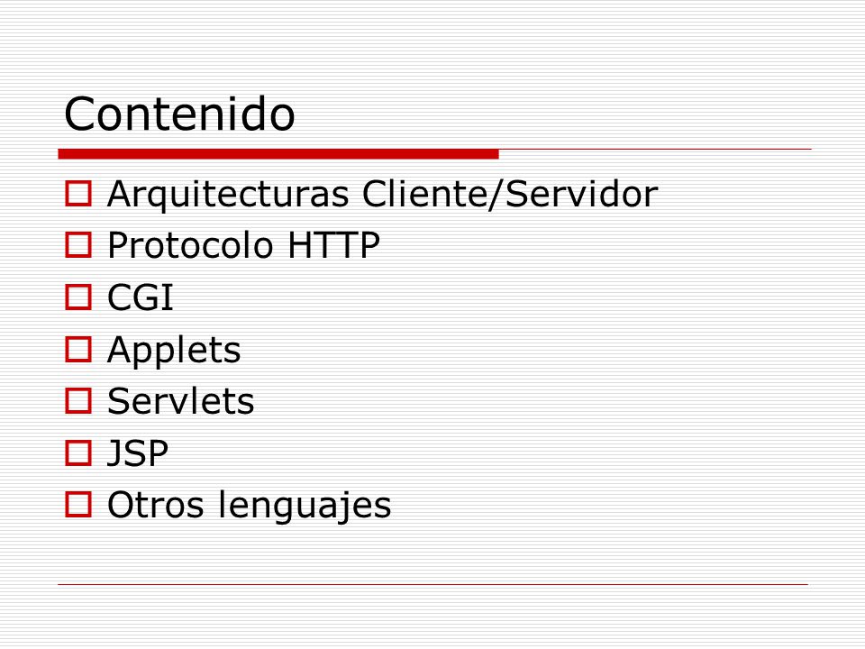 Contenido Arquitecturas Cliente/Servidor Protocolo HTTP CGI Applets