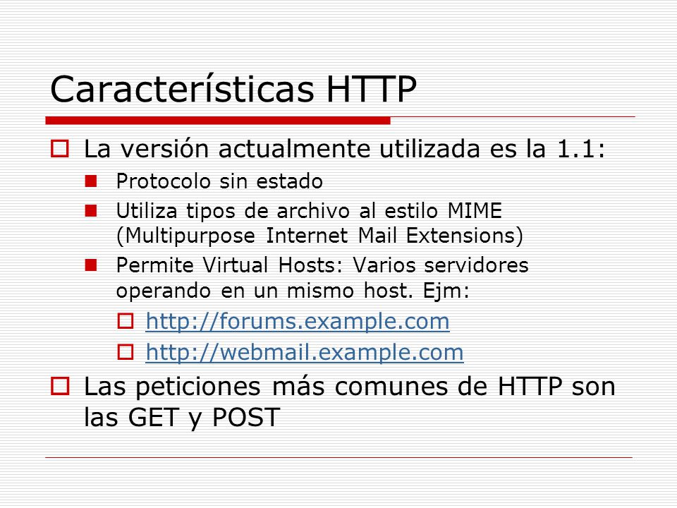Características HTTP La versión actualmente utilizada es la 1.1: Protocolo sin estado.