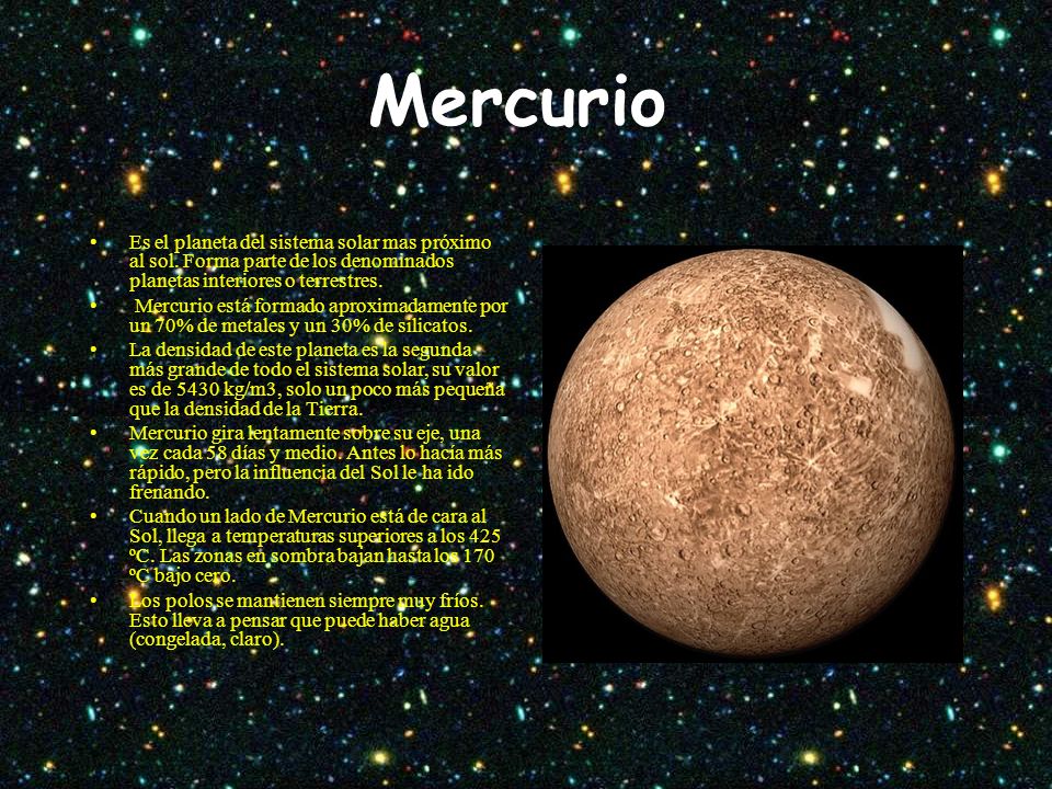 Mercurio Es el planeta del sistema solar mas próximo al sol. Forma parte de los denominados planetas interiores o terrestres.