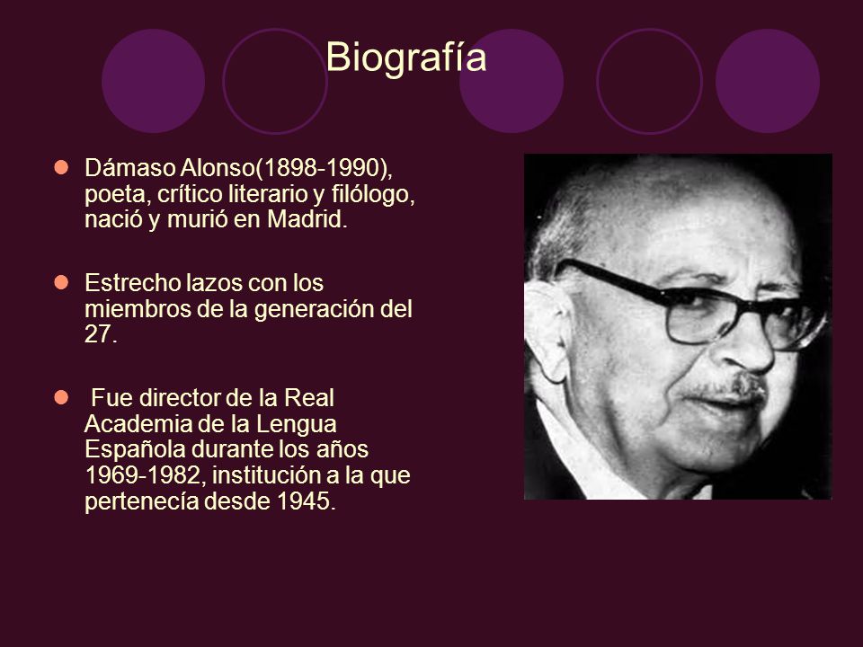 Biografía Dámaso Alonso( ), poeta, crítico literario y filólogo, nació y murió en Madrid.