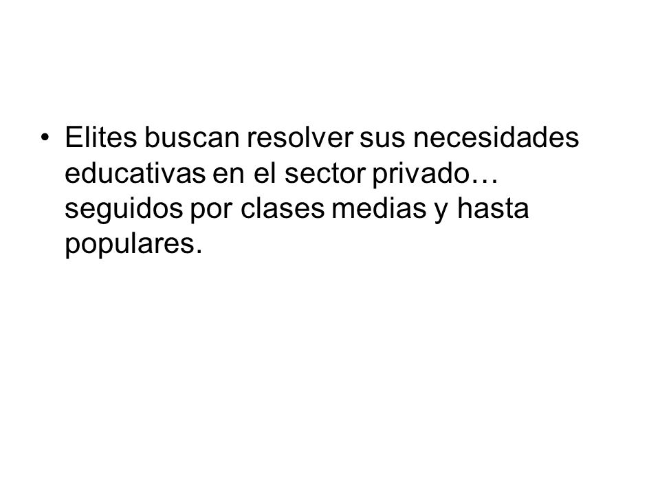 Elites buscan resolver sus necesidades educativas en el sector privado… seguidos por clases medias y hasta populares.